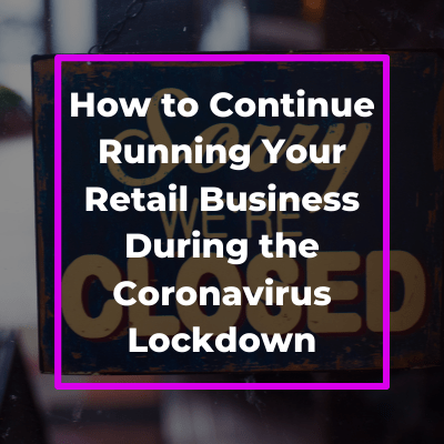 How to Continue Running Your Retail Business During Coronavirus