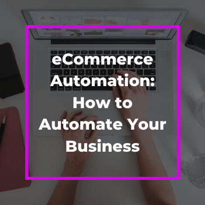 How to Automate Your eCommerce Business