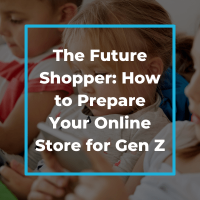 The Future Shopper: How to Prepare Your Online Store for Gen Z