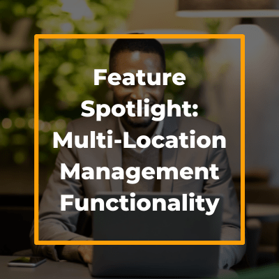Feature Spotlight: Multi-Location Management Functionality