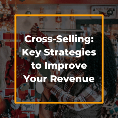 Cross-Selling: Key Strategies to Improve Your Revenue